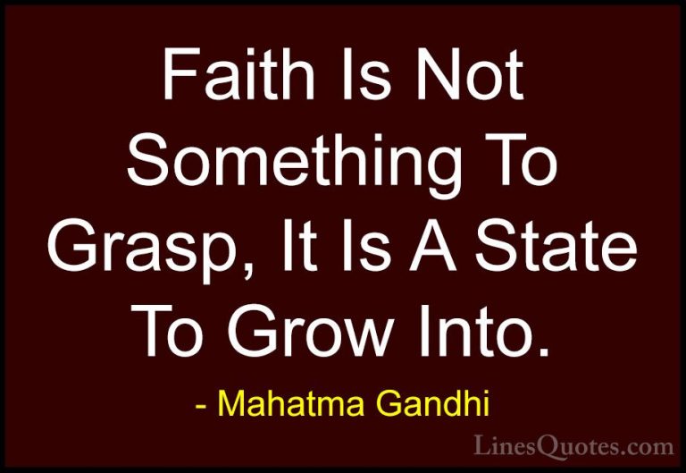Mahatma Gandhi Quotes (58) - Faith Is Not Something To Grasp, It ... - QuotesFaith Is Not Something To Grasp, It Is A State To Grow Into.