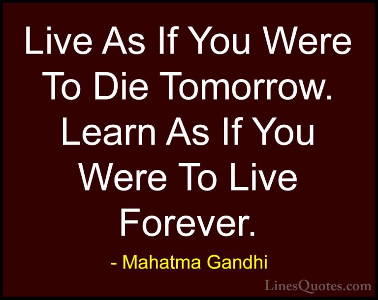 Mahatma Gandhi Quotes (6) - Live As If You Were To Die Tomorrow. ... - QuotesLive As If You Were To Die Tomorrow. Learn As If You Were To Live Forever.
