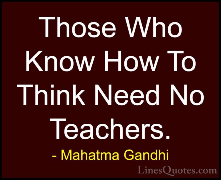 Mahatma Gandhi Quotes (64) - Those Who Know How To Think Need No ... - QuotesThose Who Know How To Think Need No Teachers.