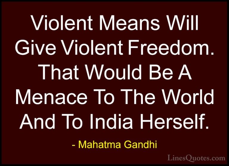Mahatma Gandhi Quotes (68) - Violent Means Will Give Violent Free... - QuotesViolent Means Will Give Violent Freedom. That Would Be A Menace To The World And To India Herself.