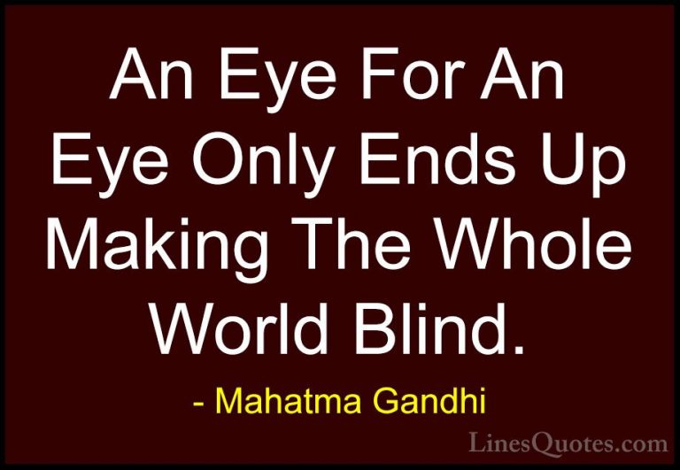 Mahatma Gandhi Quotes (7) - An Eye For An Eye Only Ends Up Making... - QuotesAn Eye For An Eye Only Ends Up Making The Whole World Blind.