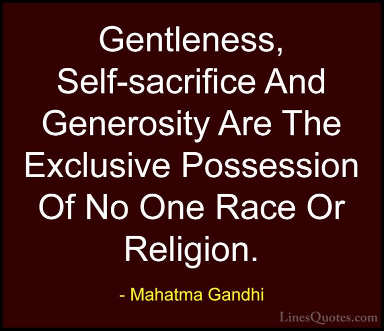 Mahatma Gandhi Quotes (74) - Gentleness, Self-sacrifice And Gener... - QuotesGentleness, Self-sacrifice And Generosity Are The Exclusive Possession Of No One Race Or Religion.