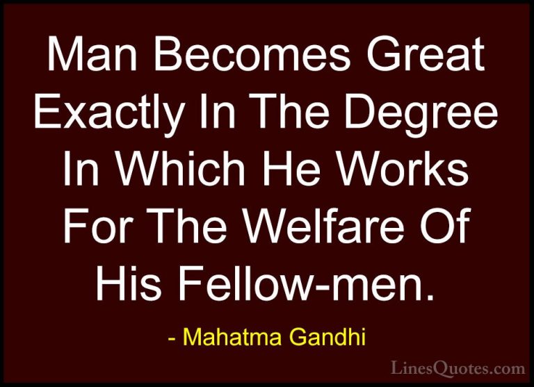 Mahatma Gandhi Quotes (76) - Man Becomes Great Exactly In The Deg... - QuotesMan Becomes Great Exactly In The Degree In Which He Works For The Welfare Of His Fellow-men.
