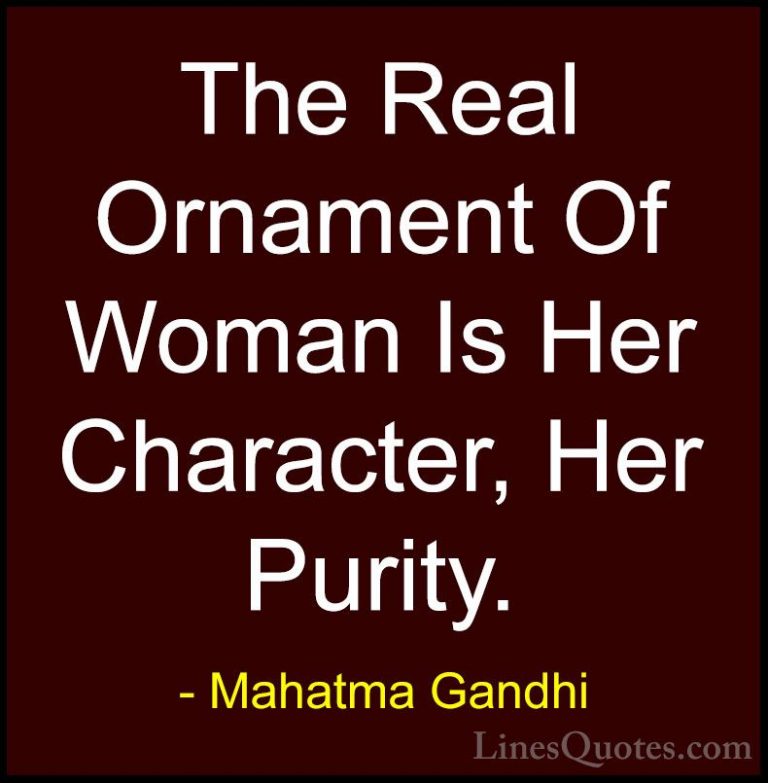 Mahatma Gandhi Quotes (81) - The Real Ornament Of Woman Is Her Ch... - QuotesThe Real Ornament Of Woman Is Her Character, Her Purity.