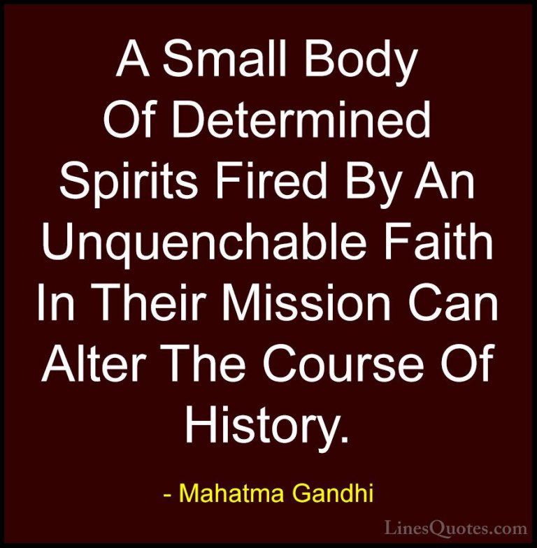 Mahatma Gandhi Quotes (84) - A Small Body Of Determined Spirits F... - QuotesA Small Body Of Determined Spirits Fired By An Unquenchable Faith In Their Mission Can Alter The Course Of History.