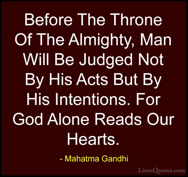 Mahatma Gandhi Quotes (85) - Before The Throne Of The Almighty, M... - QuotesBefore The Throne Of The Almighty, Man Will Be Judged Not By His Acts But By His Intentions. For God Alone Reads Our Hearts.