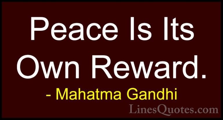 Mahatma Gandhi Quotes (89) - Peace Is Its Own Reward.... - QuotesPeace Is Its Own Reward.