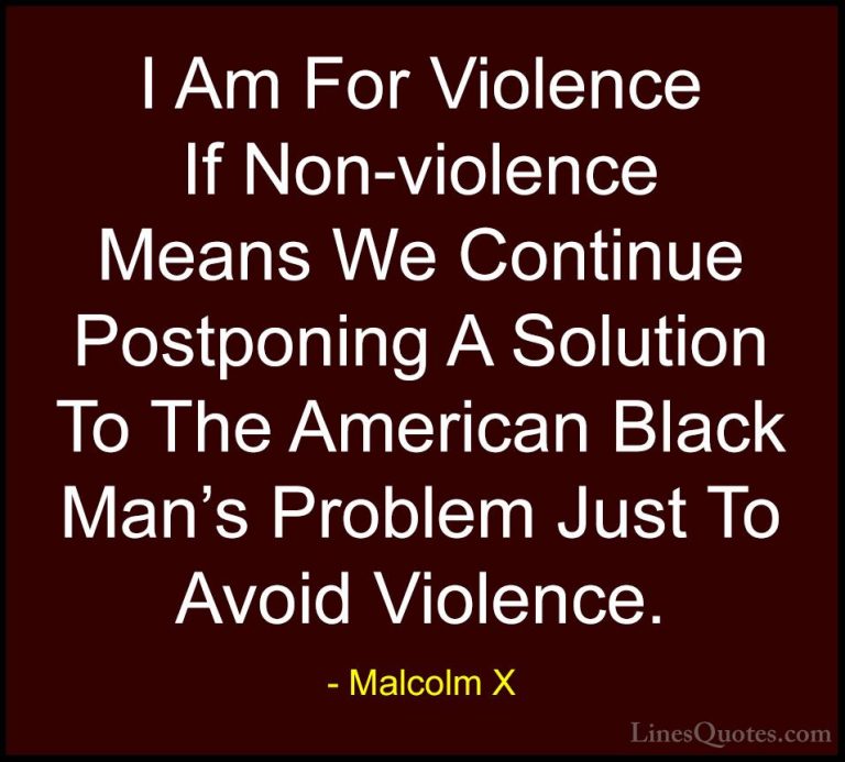Malcolm X Quotes (11) - I Am For Violence If Non-violence Means W... - QuotesI Am For Violence If Non-violence Means We Continue Postponing A Solution To The American Black Man's Problem Just To Avoid Violence.