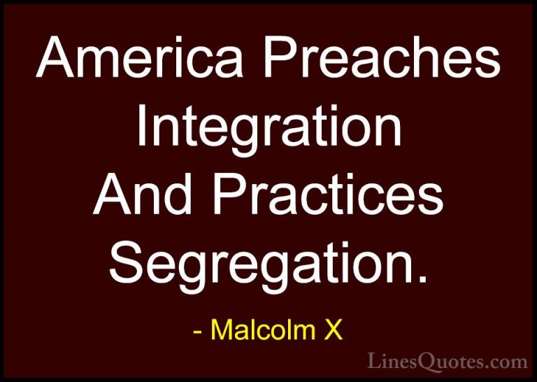 Malcolm X Quotes (13) - America Preaches Integration And Practice... - QuotesAmerica Preaches Integration And Practices Segregation.