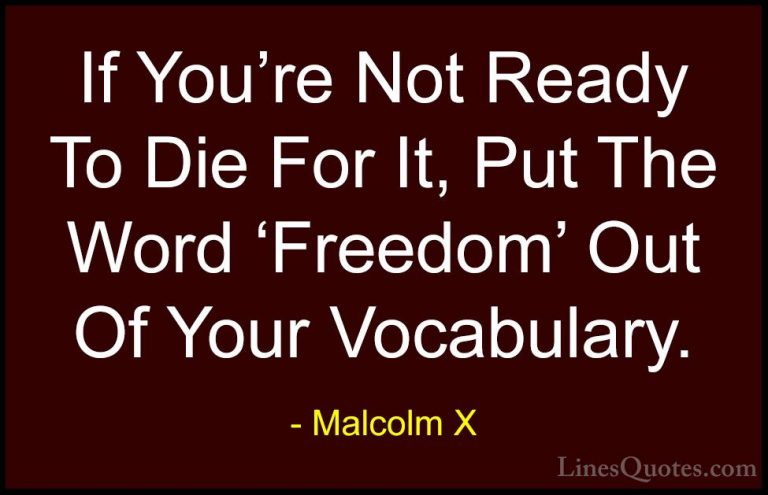 Malcolm X Quotes (29) - If You're Not Ready To Die For It, Put Th... - QuotesIf You're Not Ready To Die For It, Put The Word 'Freedom' Out Of Your Vocabulary.