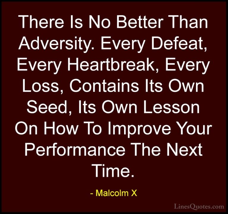 Malcolm X Quotes (3) - There Is No Better Than Adversity. Every D... - QuotesThere Is No Better Than Adversity. Every Defeat, Every Heartbreak, Every Loss, Contains Its Own Seed, Its Own Lesson On How To Improve Your Performance The Next Time.