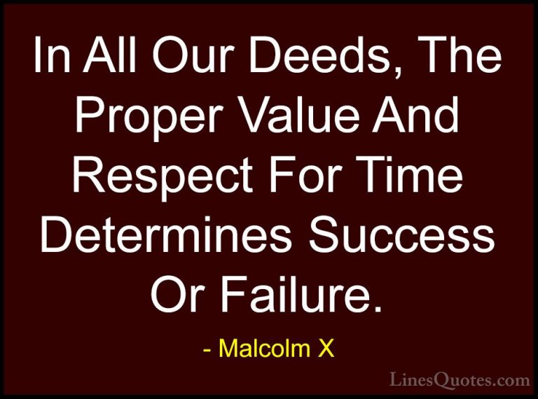 Malcolm X Quotes (30) - In All Our Deeds, The Proper Value And Re... - QuotesIn All Our Deeds, The Proper Value And Respect For Time Determines Success Or Failure.