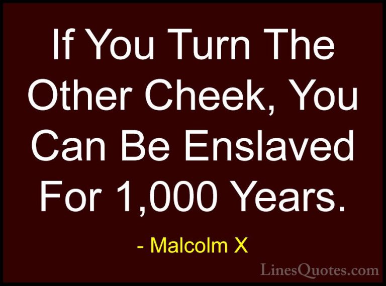 Malcolm X Quotes (42) - If You Turn The Other Cheek, You Can Be E... - QuotesIf You Turn The Other Cheek, You Can Be Enslaved For 1,000 Years.
