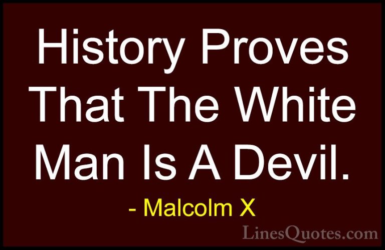 Malcolm X Quotes (56) - History Proves That The White Man Is A De... - QuotesHistory Proves That The White Man Is A Devil.