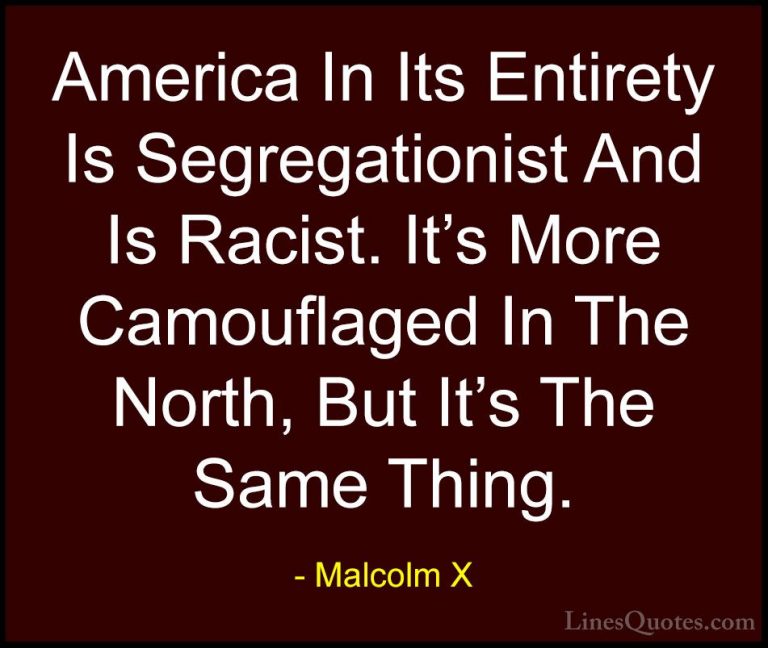 Malcolm X Quotes (65) - America In Its Entirety Is Segregationist... - QuotesAmerica In Its Entirety Is Segregationist And Is Racist. It's More Camouflaged In The North, But It's The Same Thing.