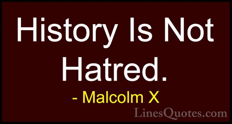 Malcolm X Quotes (66) - History Is Not Hatred.... - QuotesHistory Is Not Hatred.