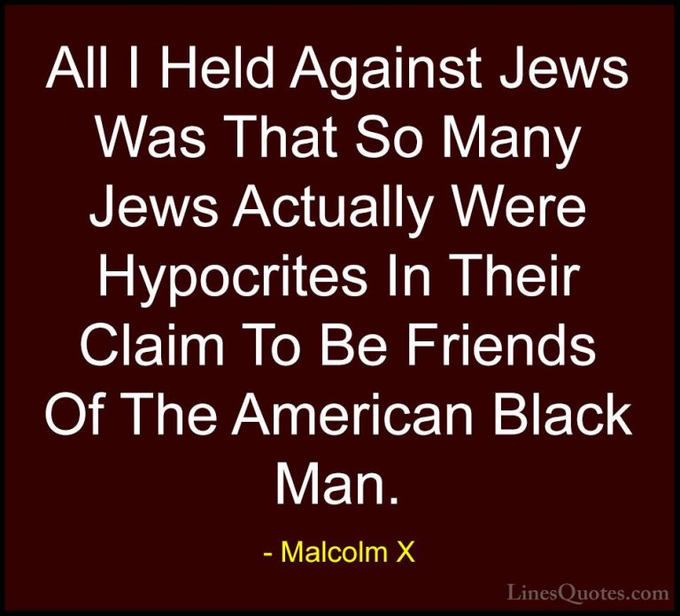 Malcolm X Quotes (96) - All I Held Against Jews Was That So Many ... - QuotesAll I Held Against Jews Was That So Many Jews Actually Were Hypocrites In Their Claim To Be Friends Of The American Black Man.