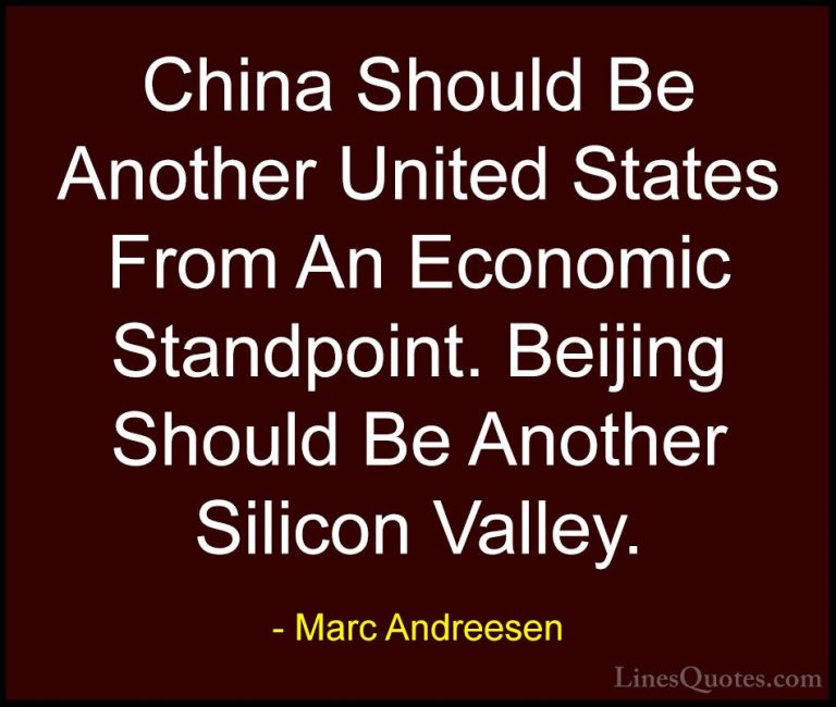 Marc Andreesen Quotes (13) - China Should Be Another United State... - QuotesChina Should Be Another United States From An Economic Standpoint. Beijing Should Be Another Silicon Valley.