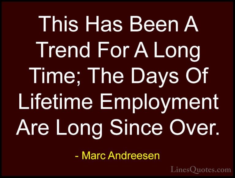 Marc Andreesen Quotes (7) - This Has Been A Trend For A Long Time... - QuotesThis Has Been A Trend For A Long Time; The Days Of Lifetime Employment Are Long Since Over.