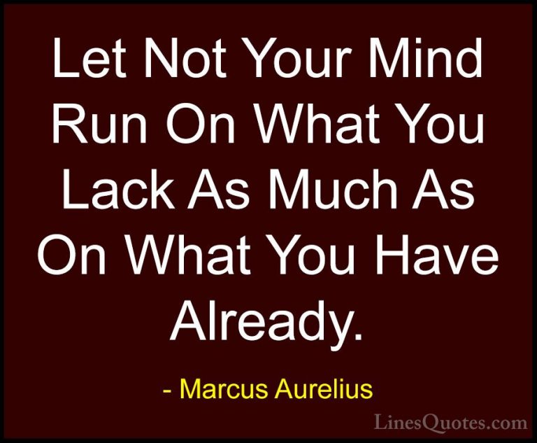 Marcus Aurelius Quotes (14) - Let Not Your Mind Run On What You L... - QuotesLet Not Your Mind Run On What You Lack As Much As On What You Have Already.