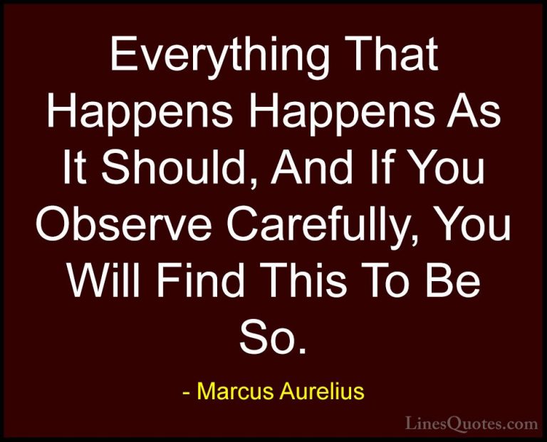 Marcus Aurelius Quotes (17) - Everything That Happens Happens As ... - QuotesEverything That Happens Happens As It Should, And If You Observe Carefully, You Will Find This To Be So.