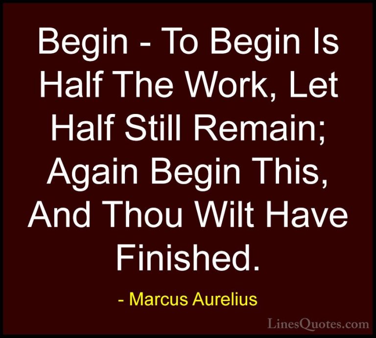 Marcus Aurelius Quotes (20) - Begin - To Begin Is Half The Work, ... - QuotesBegin - To Begin Is Half The Work, Let Half Still Remain; Again Begin This, And Thou Wilt Have Finished.