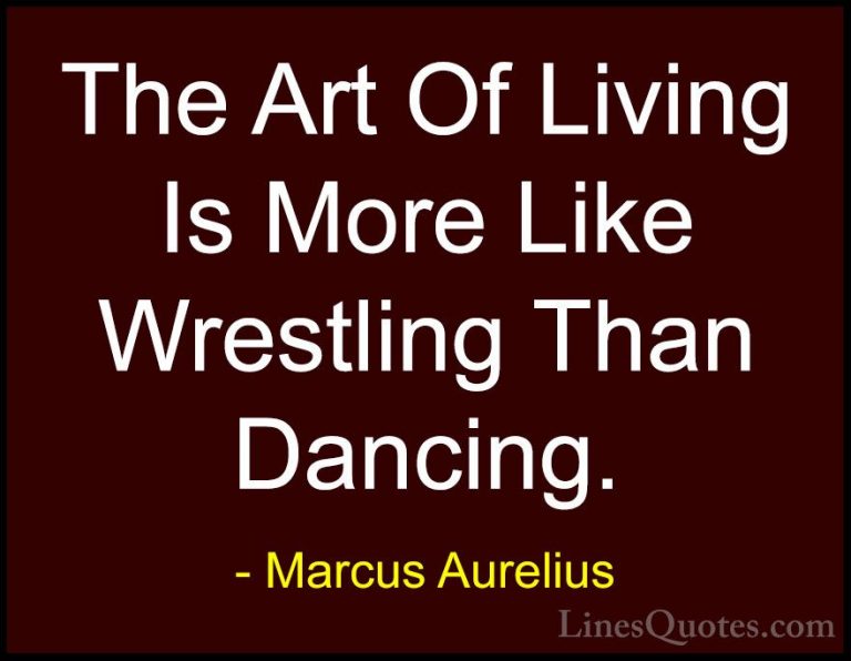 Marcus Aurelius Quotes (26) - The Art Of Living Is More Like Wres... - QuotesThe Art Of Living Is More Like Wrestling Than Dancing.