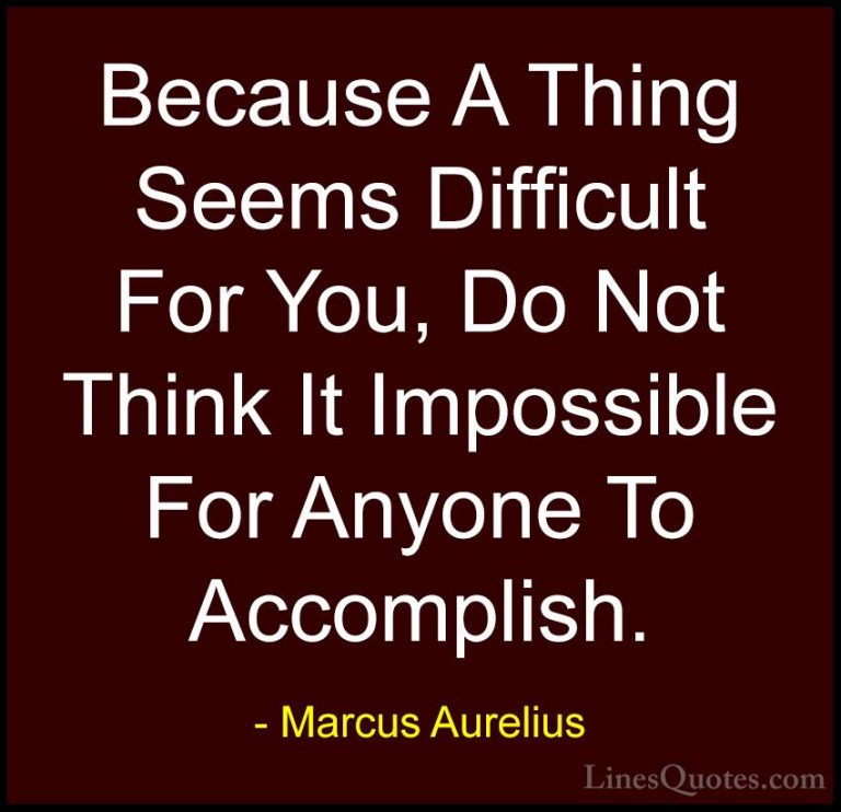 Marcus Aurelius Quotes (29) - Because A Thing Seems Difficult For... - QuotesBecause A Thing Seems Difficult For You, Do Not Think It Impossible For Anyone To Accomplish.