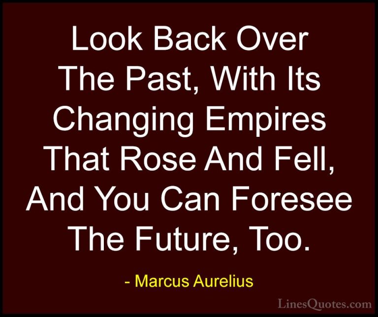 Marcus Aurelius Quotes (38) - Look Back Over The Past, With Its C... - QuotesLook Back Over The Past, With Its Changing Empires That Rose And Fell, And You Can Foresee The Future, Too.