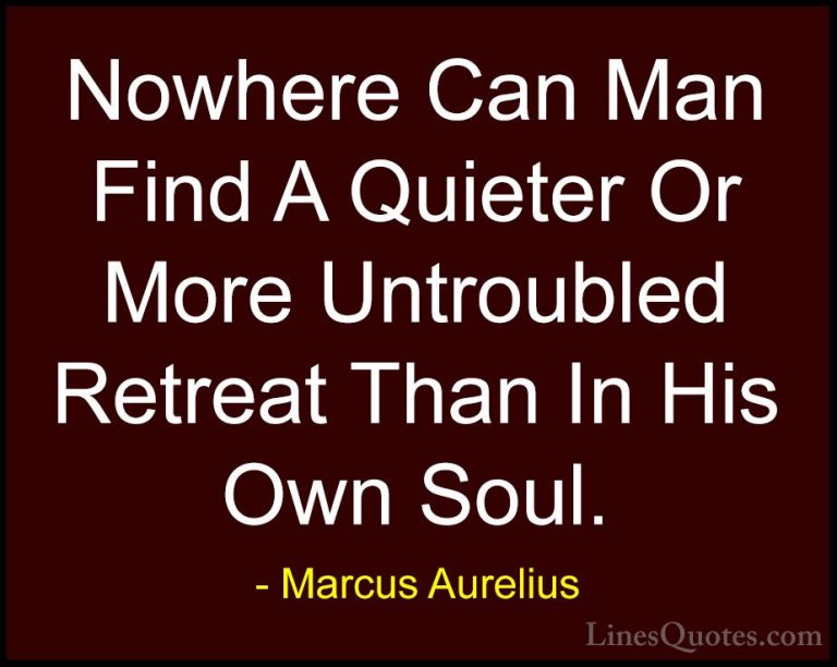 Marcus Aurelius Quotes (41) - Nowhere Can Man Find A Quieter Or M... - QuotesNowhere Can Man Find A Quieter Or More Untroubled Retreat Than In His Own Soul.