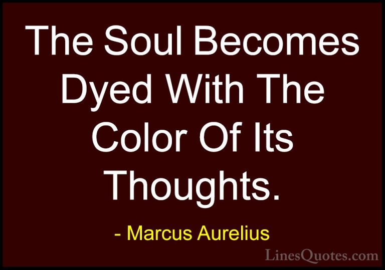 Marcus Aurelius Quotes (45) - The Soul Becomes Dyed With The Colo... - QuotesThe Soul Becomes Dyed With The Color Of Its Thoughts.