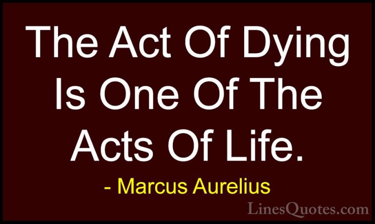 Marcus Aurelius Quotes (47) - The Act Of Dying Is One Of The Acts... - QuotesThe Act Of Dying Is One Of The Acts Of Life.