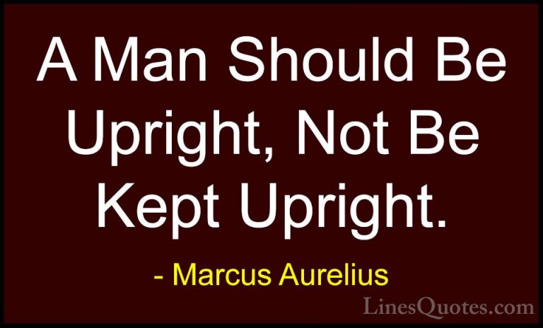 Marcus Aurelius Quotes (48) - A Man Should Be Upright, Not Be Kep... - QuotesA Man Should Be Upright, Not Be Kept Upright.
