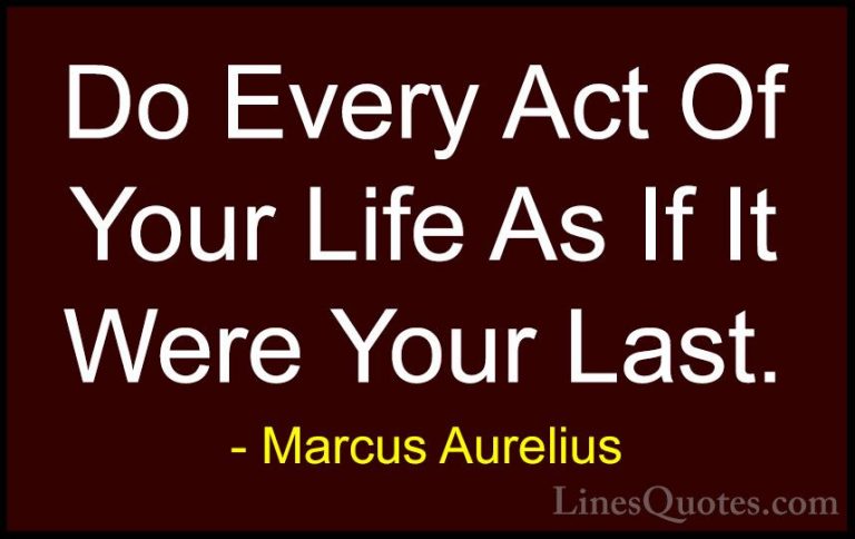 Marcus Aurelius Quotes (50) - Do Every Act Of Your Life As If It ... - QuotesDo Every Act Of Your Life As If It Were Your Last.