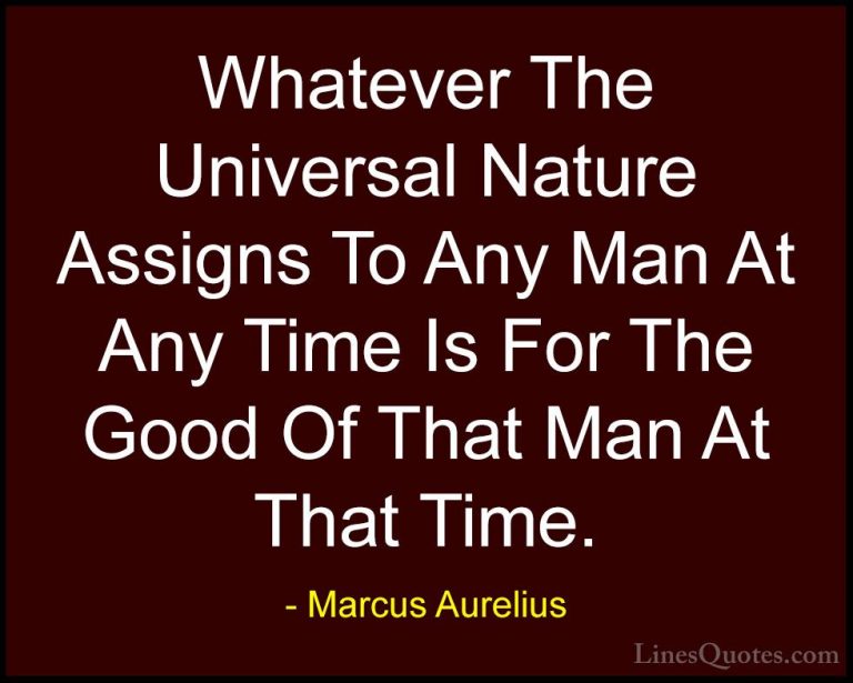 Marcus Aurelius Quotes (54) - Whatever The Universal Nature Assig... - QuotesWhatever The Universal Nature Assigns To Any Man At Any Time Is For The Good Of That Man At That Time.