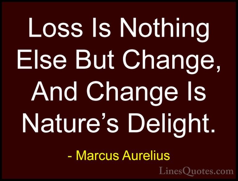 Marcus Aurelius Quotes (55) - Loss Is Nothing Else But Change, An... - QuotesLoss Is Nothing Else But Change, And Change Is Nature's Delight.