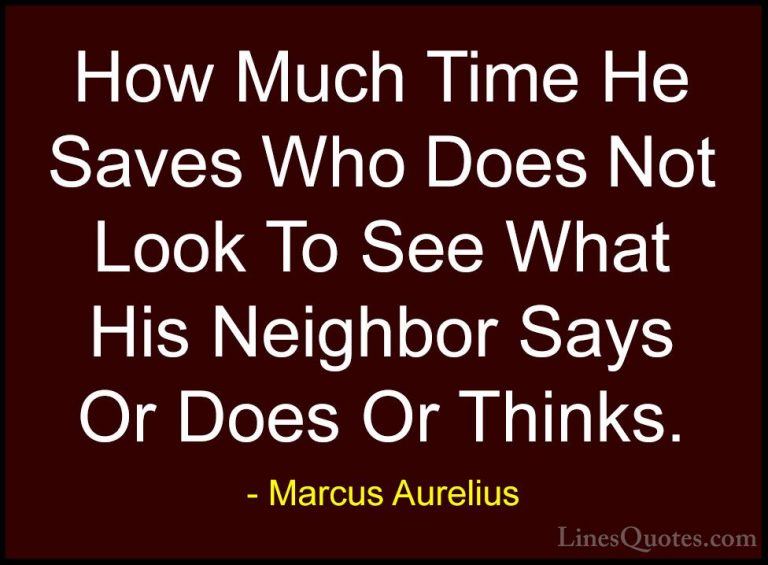 Marcus Aurelius Quotes (56) - How Much Time He Saves Who Does Not... - QuotesHow Much Time He Saves Who Does Not Look To See What His Neighbor Says Or Does Or Thinks.