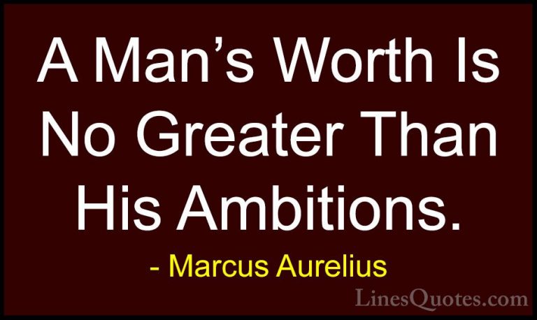 Marcus Aurelius Quotes (58) - A Man's Worth Is No Greater Than Hi... - QuotesA Man's Worth Is No Greater Than His Ambitions.