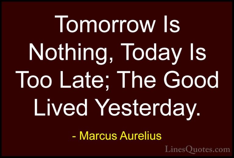 Marcus Aurelius Quotes (65) - Tomorrow Is Nothing, Today Is Too L... - QuotesTomorrow Is Nothing, Today Is Too Late; The Good Lived Yesterday.