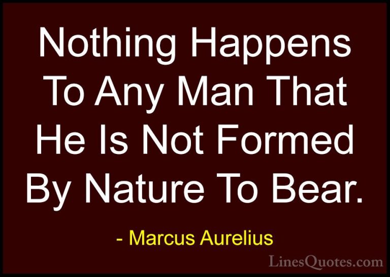 Marcus Aurelius Quotes (67) - Nothing Happens To Any Man That He ... - QuotesNothing Happens To Any Man That He Is Not Formed By Nature To Bear.