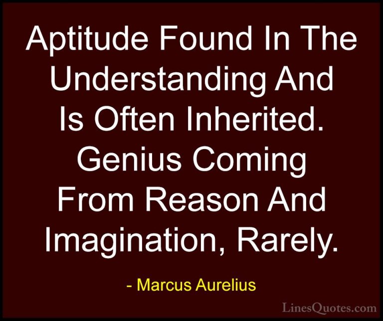 Marcus Aurelius Quotes (70) - Aptitude Found In The Understanding... - QuotesAptitude Found In The Understanding And Is Often Inherited. Genius Coming From Reason And Imagination, Rarely.