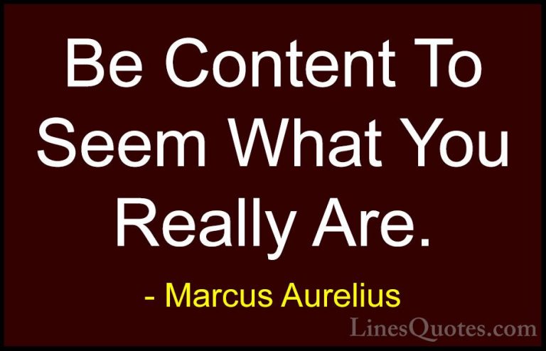 Marcus Aurelius Quotes (75) - Be Content To Seem What You Really ... - QuotesBe Content To Seem What You Really Are.