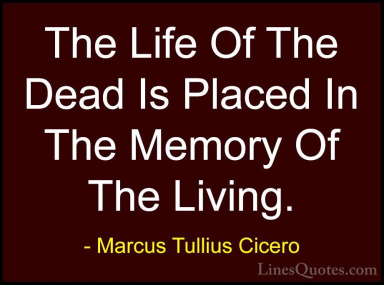 Marcus Tullius Cicero Quotes (1) - The Life Of The Dead Is Placed... - QuotesThe Life Of The Dead Is Placed In The Memory Of The Living.