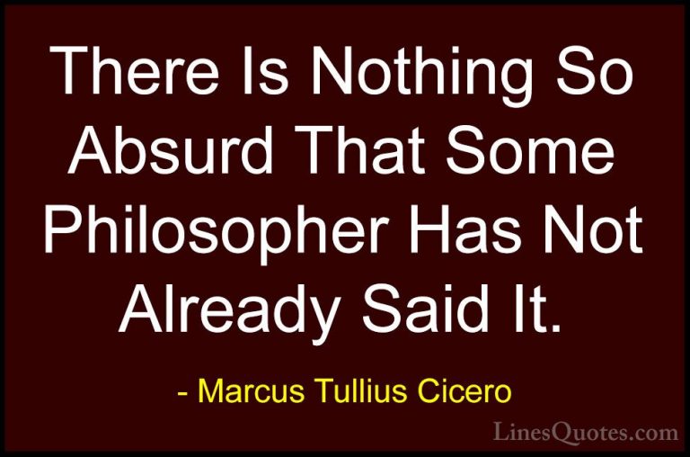 Marcus Tullius Cicero Quotes (102) - There Is Nothing So Absurd T... - QuotesThere Is Nothing So Absurd That Some Philosopher Has Not Already Said It.