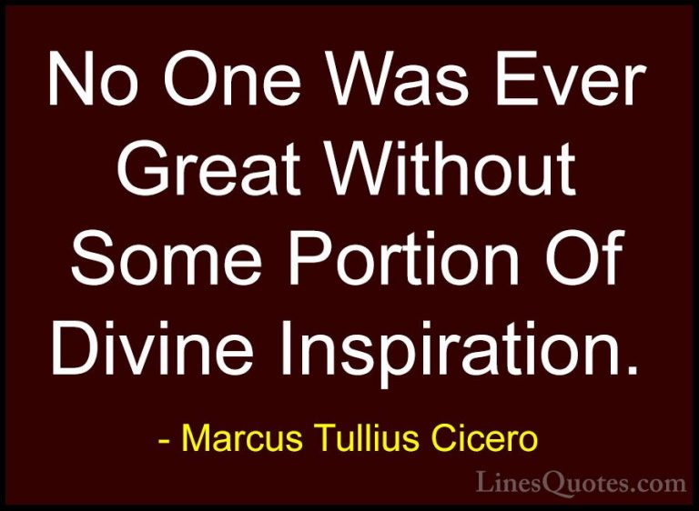 Marcus Tullius Cicero Quotes (105) - No One Was Ever Great Withou... - QuotesNo One Was Ever Great Without Some Portion Of Divine Inspiration.