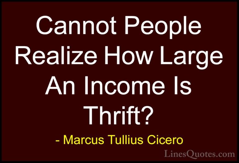 Marcus Tullius Cicero Quotes (111) - Cannot People Realize How La... - QuotesCannot People Realize How Large An Income Is Thrift?