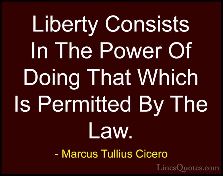 Marcus Tullius Cicero Quotes (112) - Liberty Consists In The Powe... - QuotesLiberty Consists In The Power Of Doing That Which Is Permitted By The Law.