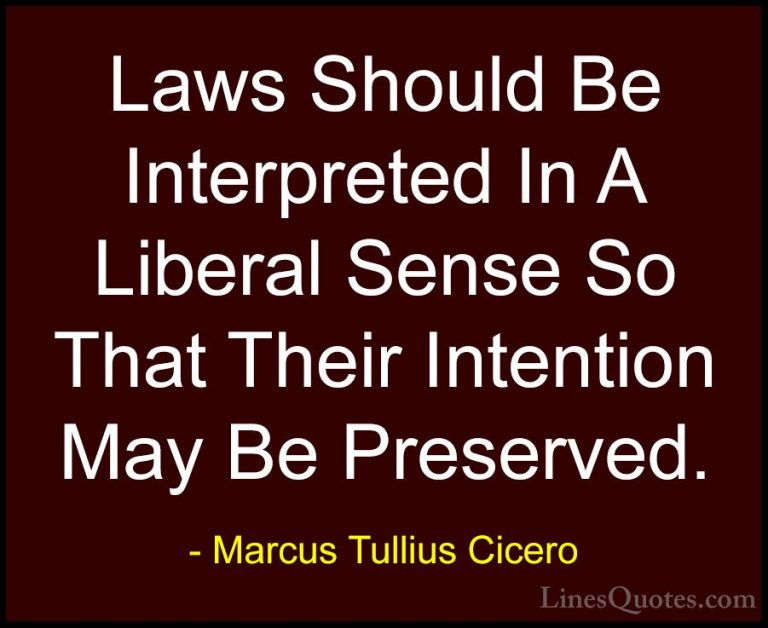 Marcus Tullius Cicero Quotes (115) - Laws Should Be Interpreted I... - QuotesLaws Should Be Interpreted In A Liberal Sense So That Their Intention May Be Preserved.