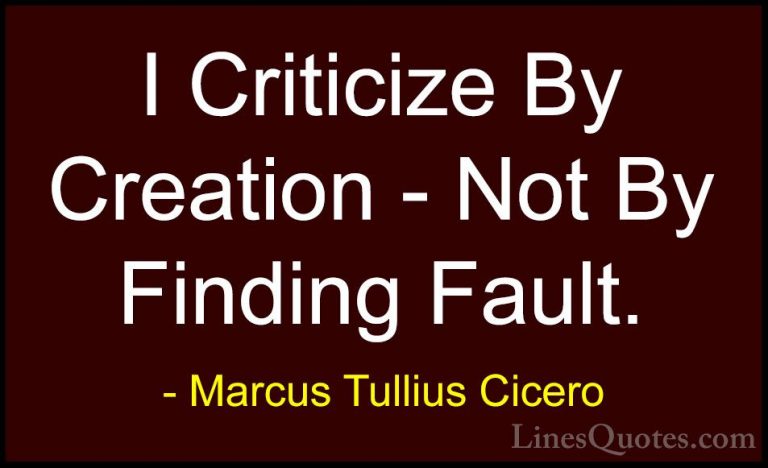 Marcus Tullius Cicero Quotes (117) - I Criticize By Creation - No... - QuotesI Criticize By Creation - Not By Finding Fault.