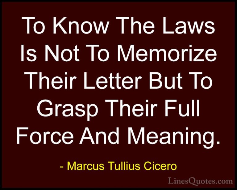 Marcus Tullius Cicero Quotes (119) - To Know The Laws Is Not To M... - QuotesTo Know The Laws Is Not To Memorize Their Letter But To Grasp Their Full Force And Meaning.